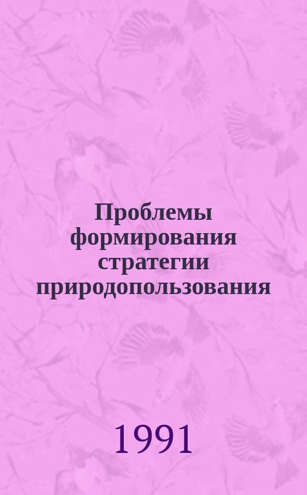 Проблемы формирования стратегии природопользования = Problems for formation of nature conversation strategy : Сборник : Памяти Е.С. Зархиной