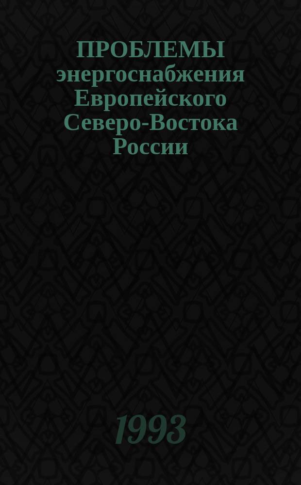 ПРОБЛЕМЫ энергоснабжения Европейского Северо-Востока России : Сб. ст.