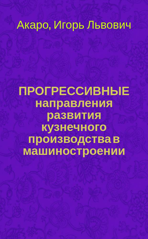 ПРОГРЕССИВНЫЕ направления развития кузнечного производства в машиностроении