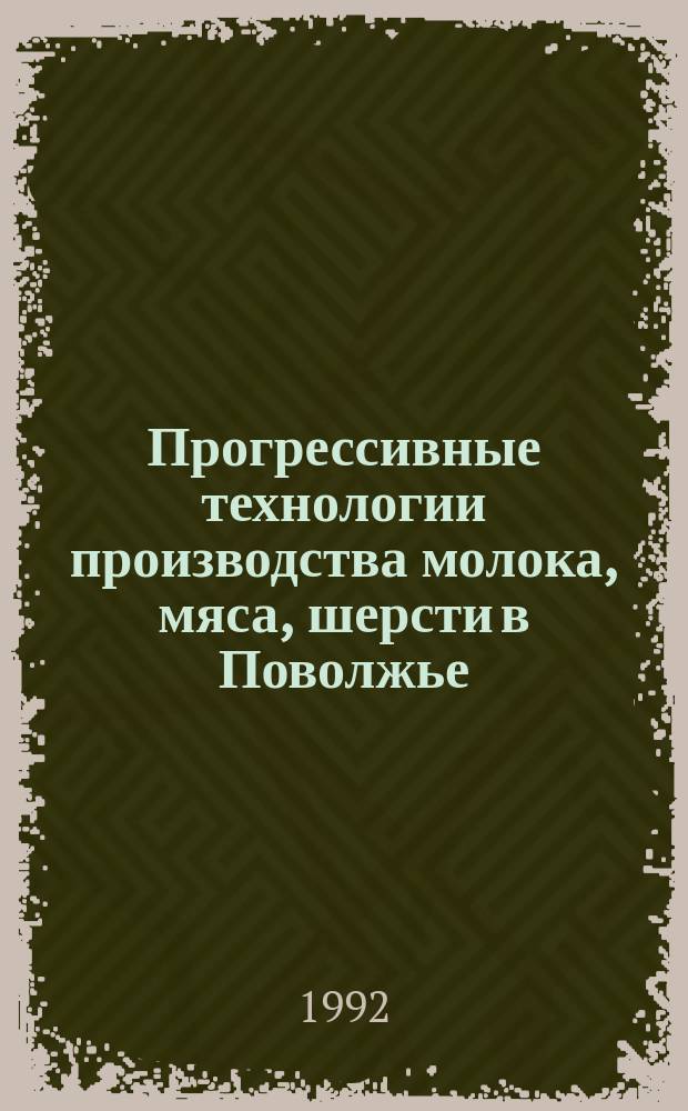 Прогрессивные технологии производства молока, мяса, шерсти в Поволжье : Сб. науч. тр