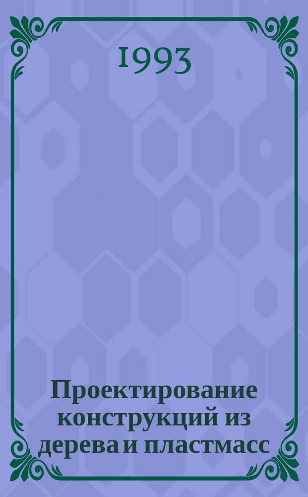 Проектирование конструкций из дерева и пластмасс : Учеб. пособие