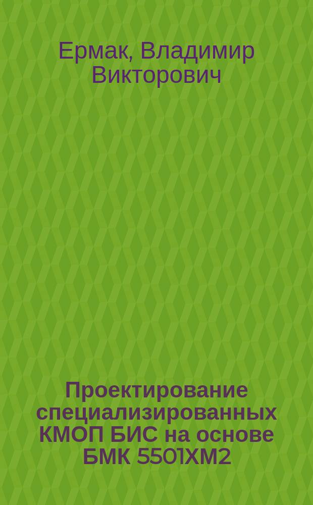 Проектирование специализированных КМОП БИС на основе БМК 5501ХМ2 : Учеб. пособие