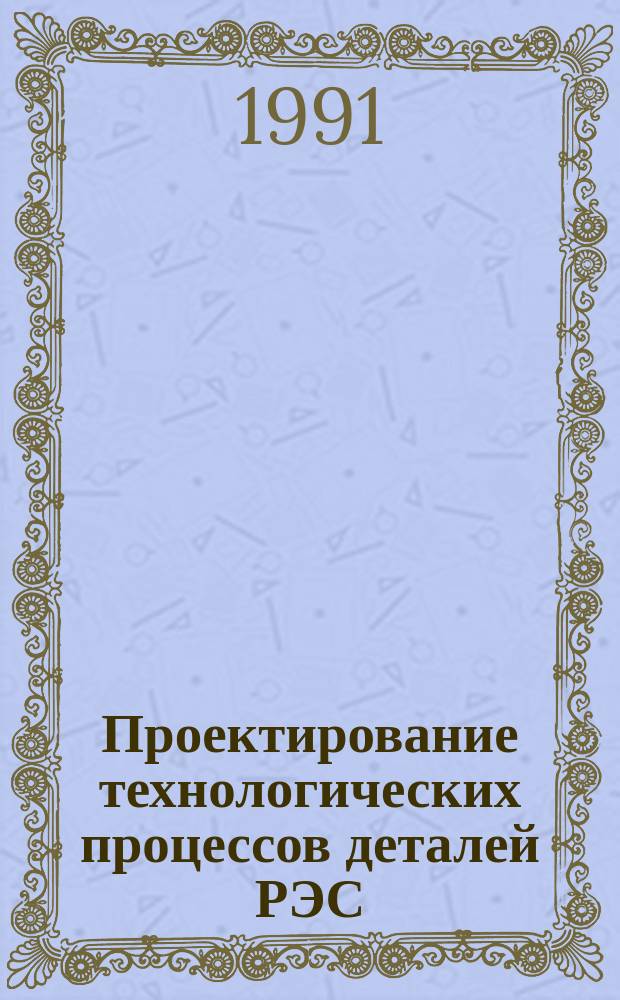Проектирование технологических процессов деталей РЭС : Учеб. пособие