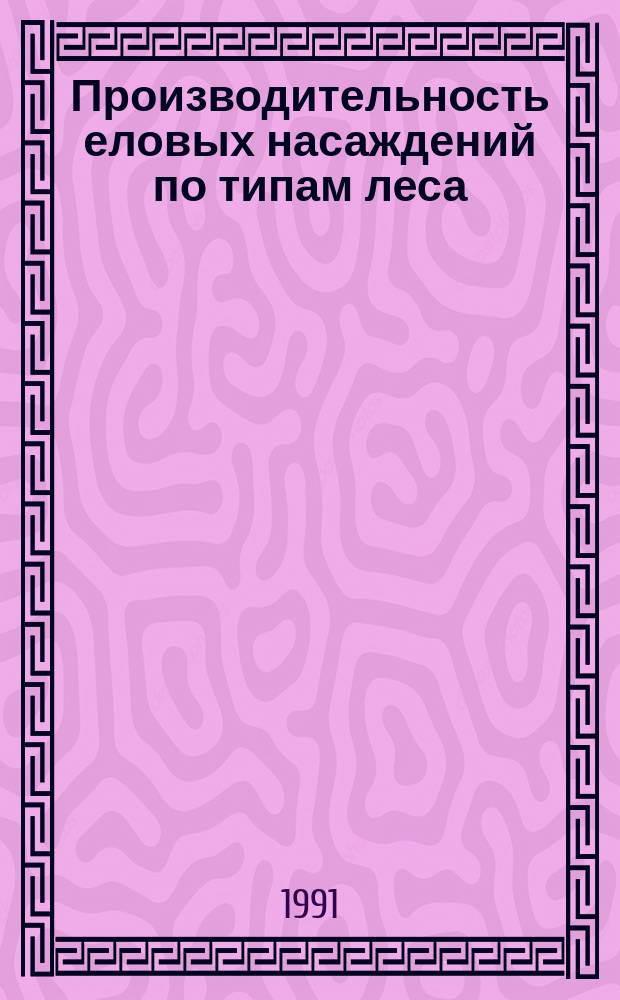 Производительность еловых насаждений по типам леса : (Экол. нормативы) : Науч. рекомендации
