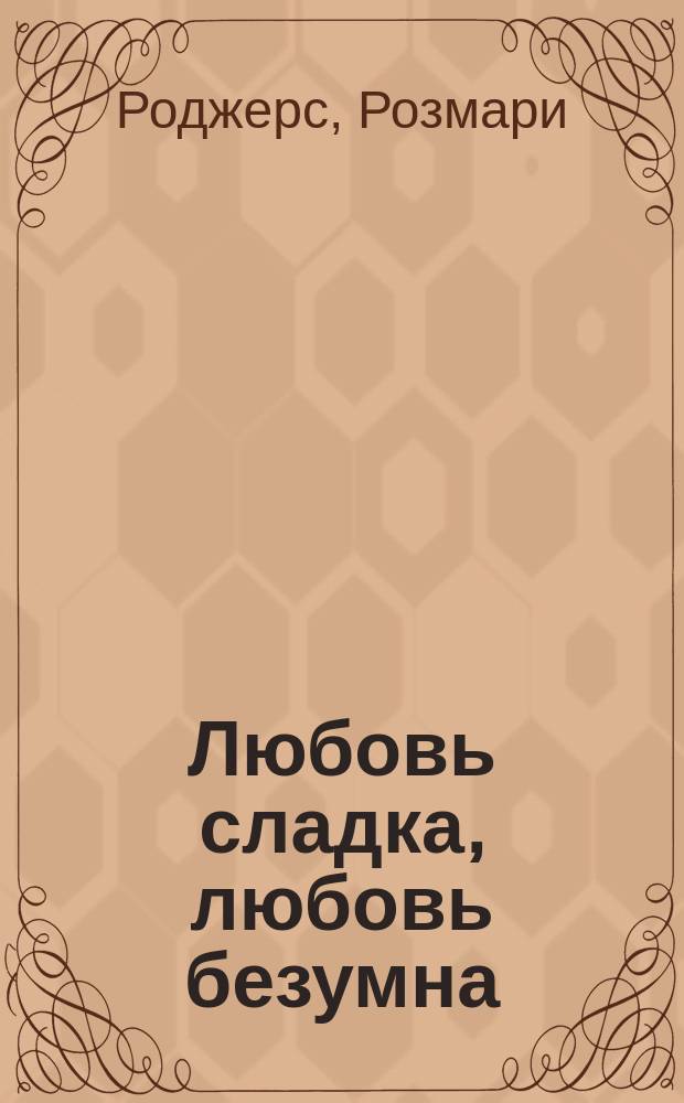 Любовь сладка, любовь безумна : Роман