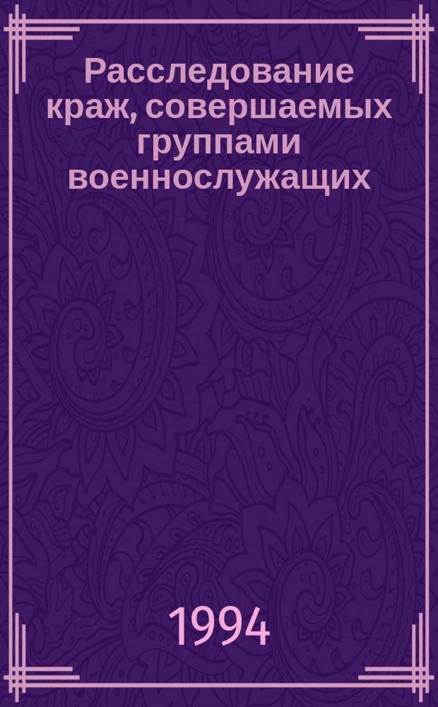 Расследование краж, совершаемых группами военнослужащих (Первоначальный этап) : Автореф. дис. на соиск. учен. степ. к. ю. н