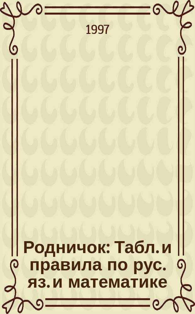 Родничок : Табл. и правила по рус. яз. и математике : 1-3-й кл