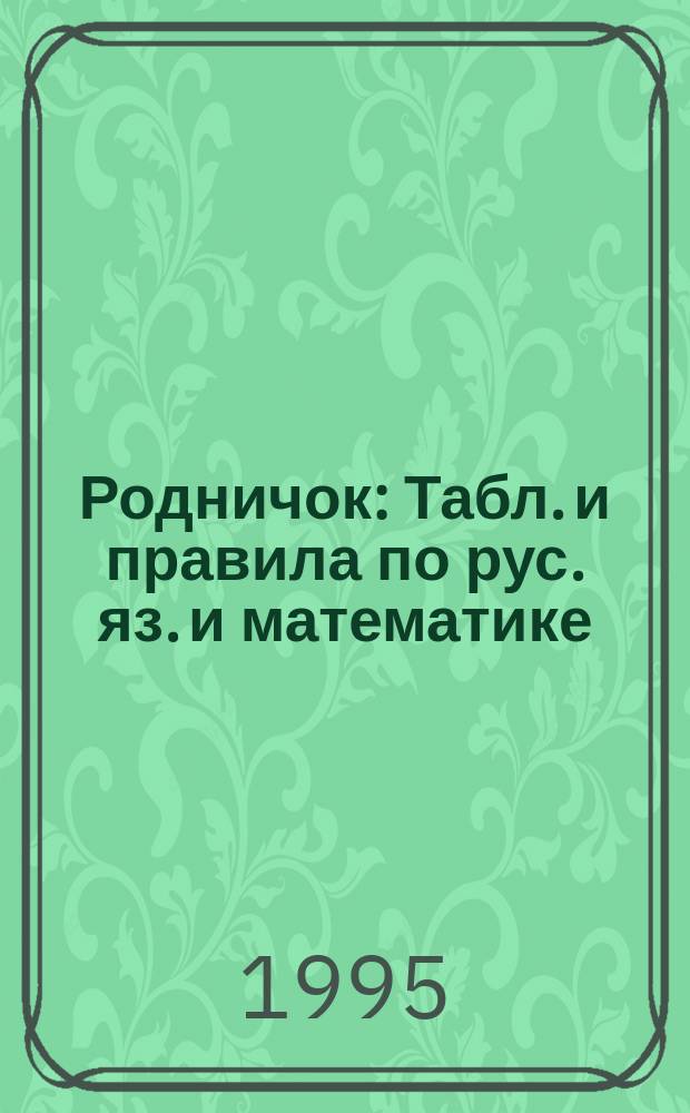 Родничок : Табл. и правила по рус. яз. и математике : 1-3-й кл