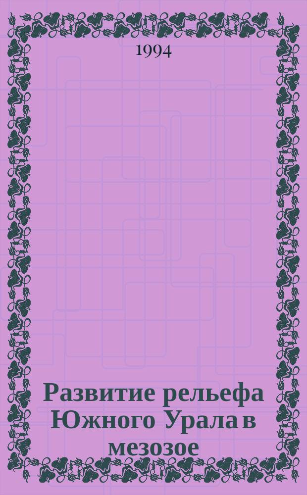 Развитие рельефа Южного Урала в мезозое : Меловой период