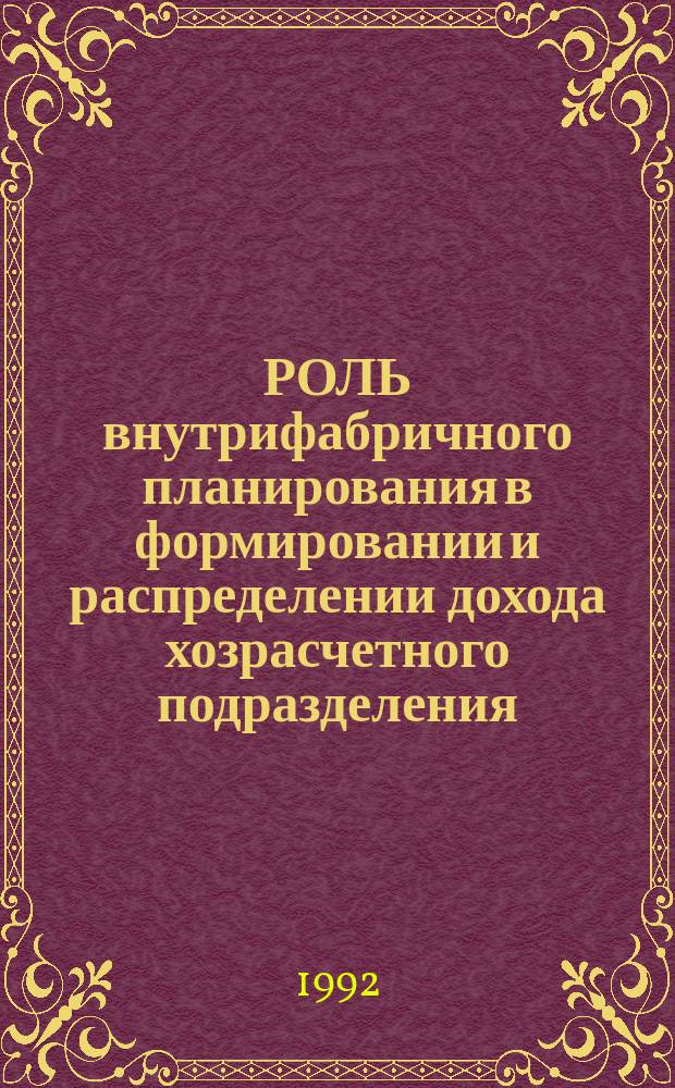 РОЛЬ внутрифабричного планирования в формировании и распределении дохода хозрасчетного подразделения