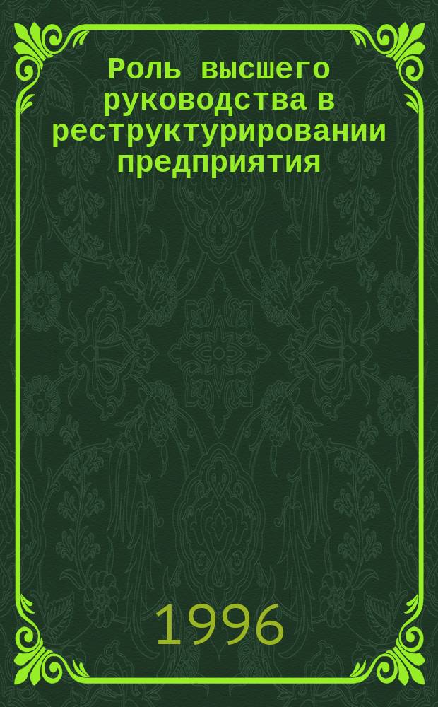 Роль высшего руководства в реструктурировании предприятия = Restructuring : the role of top management