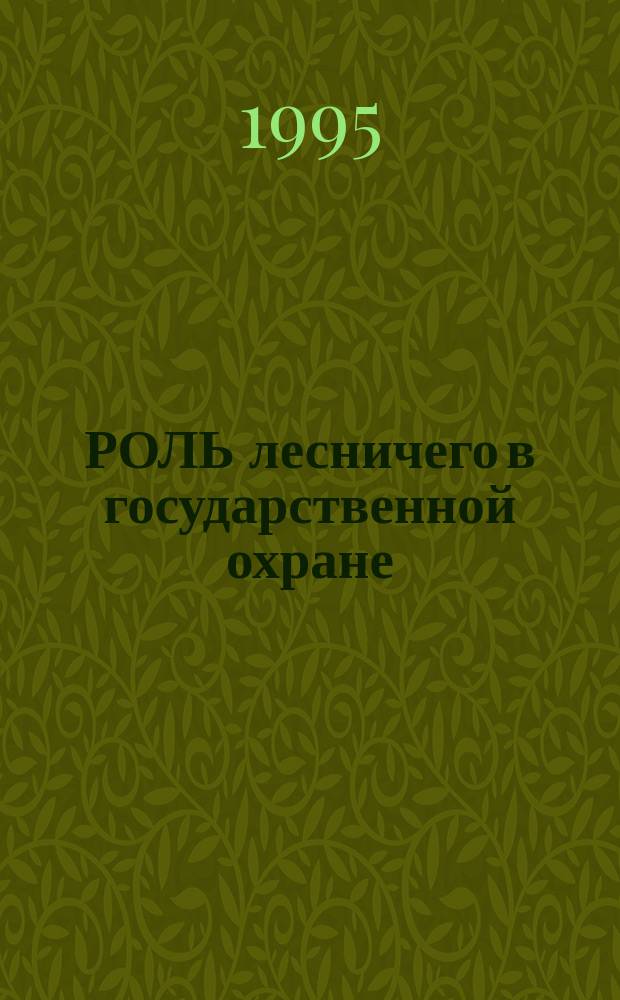 РОЛЬ лесничего в государственной охране : Сб.