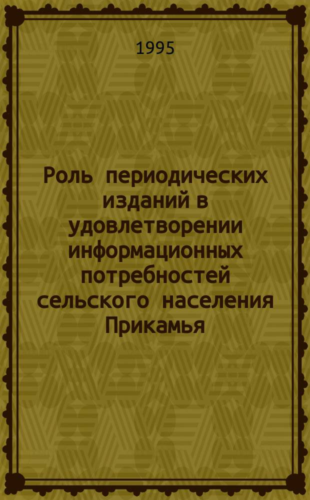 Роль периодических изданий в удовлетворении информационных потребностей сельского населения Прикамья : (Крат. анализ) : По материалам социол. исслед. "Б-ка и о-во" : Сб.