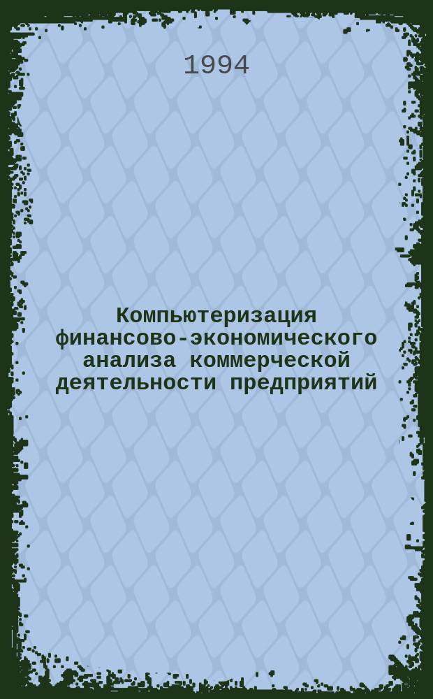 Компьютеризация финансово-экономического анализа коммерческой деятельности предприятий, корпораций, фирм : Учеб. пособие для вузов