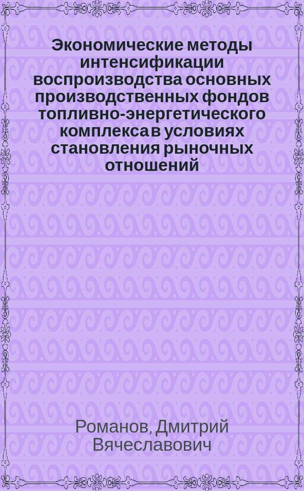 Экономические методы интенсификации воспроизводства основных производственных фондов топливно-энергетического комплекса в условиях становления рыночных отношений : Автореф. дис. на соиск. учен. степ. к. э. н