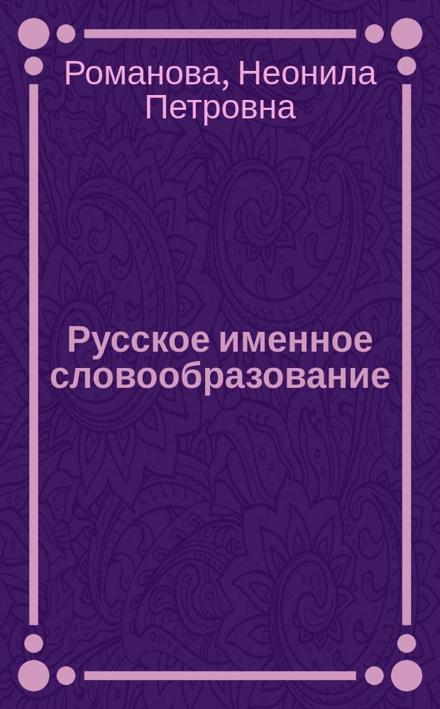Русское именное словообразование : (Формирование системы наименований отвлеч. действия в старорус. яз.)