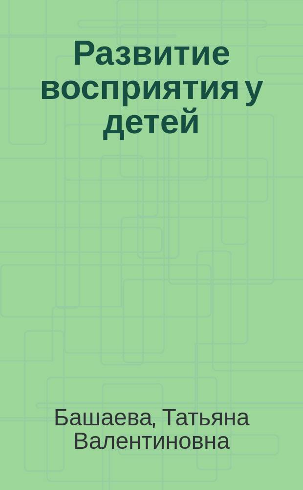 Развитие восприятия у детей : Форма, цвет, звук : Попул. пособие для родителей и педагогов