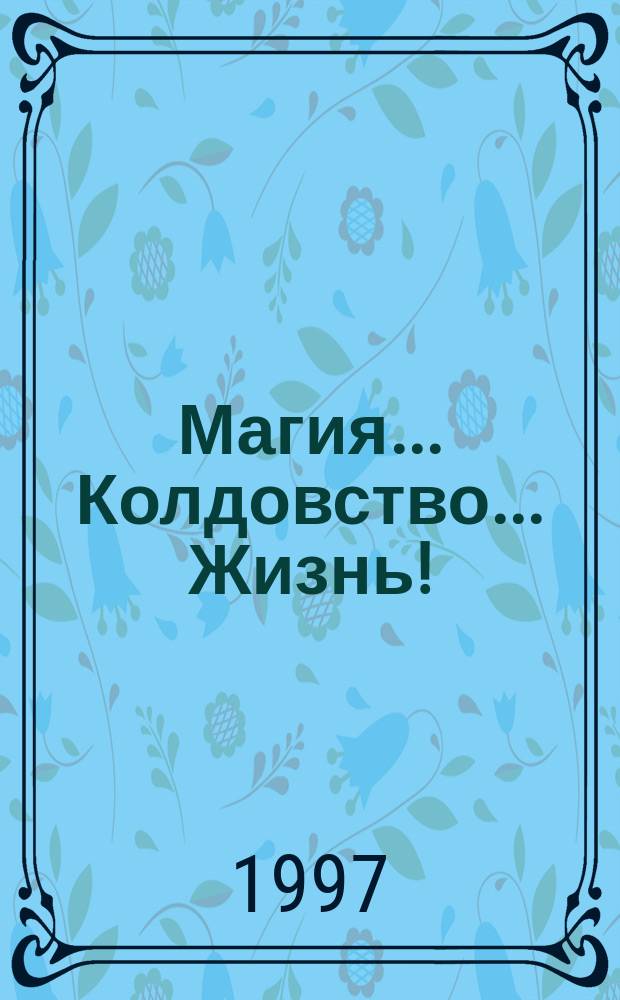 Магия... Колдовство... Жизнь!