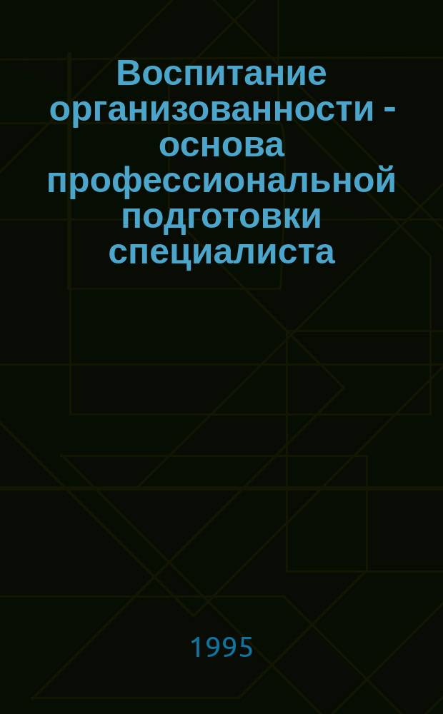 Воспитание организованности - основа профессиональной подготовки специалиста : Учеб. пособие к спецкурсу
