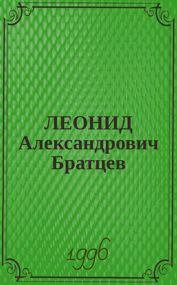 ЛЕОНИД Александрович Братцев : Страницы биогр. : Очерк