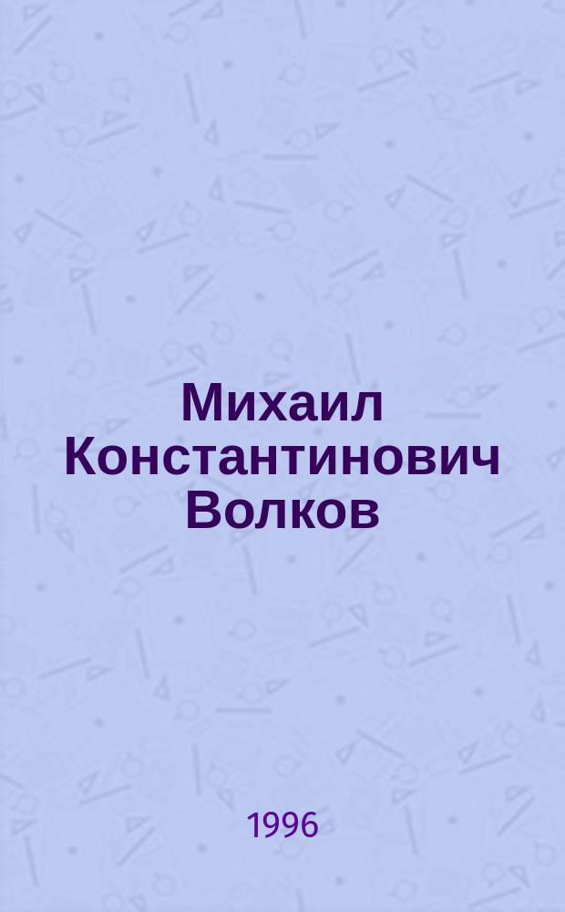 Михаил Константинович Волков : К 60-летию со дня рождения : Список науч. работ