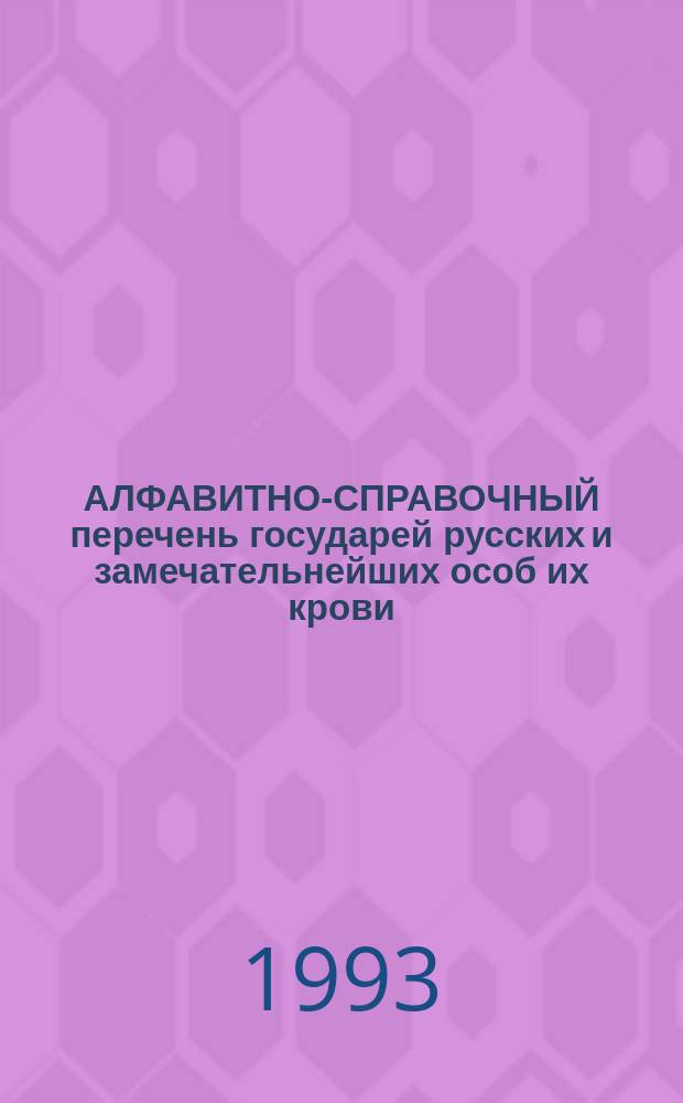 АЛФАВИТНО-СПРАВОЧНЫЙ перечень государей русских и замечательнейших особ их крови
