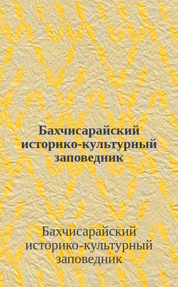 Бахчисарайский историко-культурный заповедник = Bakhcisarai historic reserve guide historisch-kulturelle denkmaler in Bachtshisarai : Путеводитель