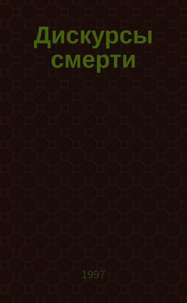 Дискурсы смерти : Введ. в филос. танатологию