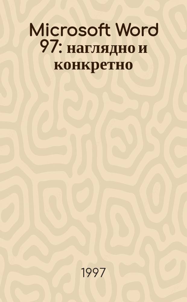 Microsoft Word 97: наглядно и конкретно = Microsoft Word 97 at a glance : Ил. справ. : Пер. с англ.