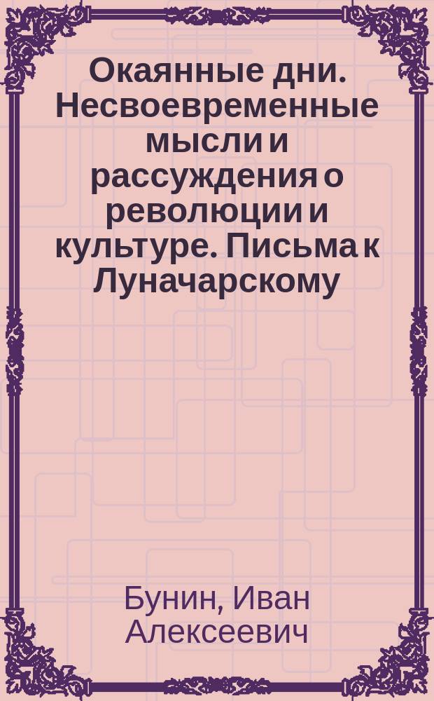 Окаянные дни. Несвоевременные мысли и рассуждения о революции и культуре. Письма к Луначарскому : [Для ст. шк. возраста]