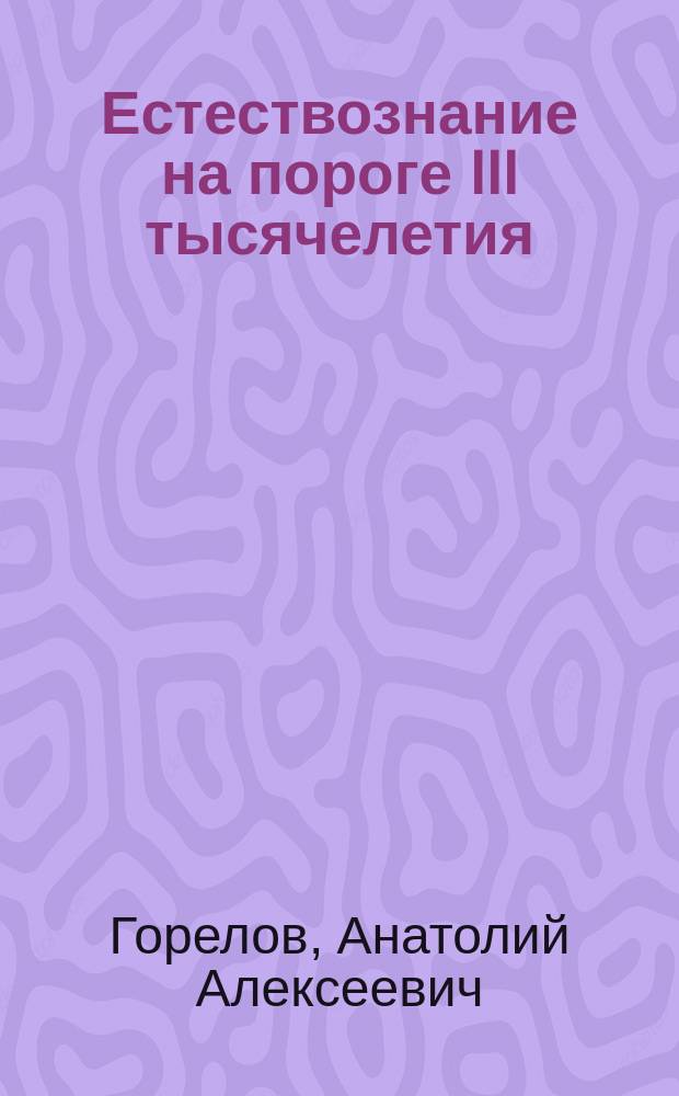 Естествознание на пороге III тысячелетия : Учеб. пособие по курсу "Концепции соврем. естествознания" для вузов и ун-тов