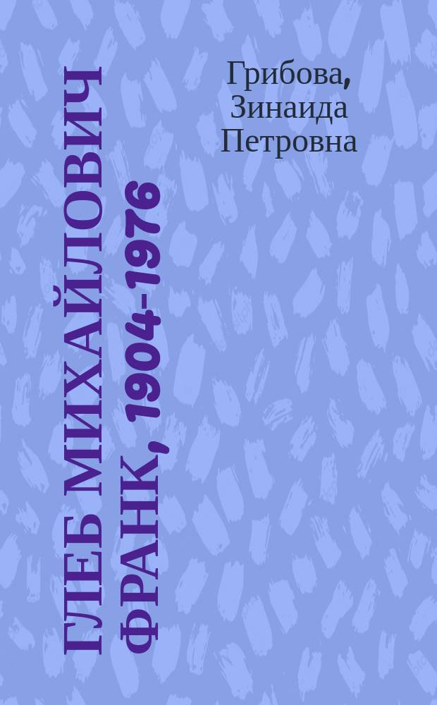 Глеб Михайлович Франк, 1904-1976 : Биофизик