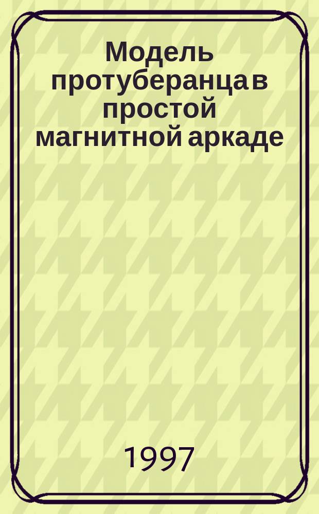Модель протуберанца в простой магнитной аркаде