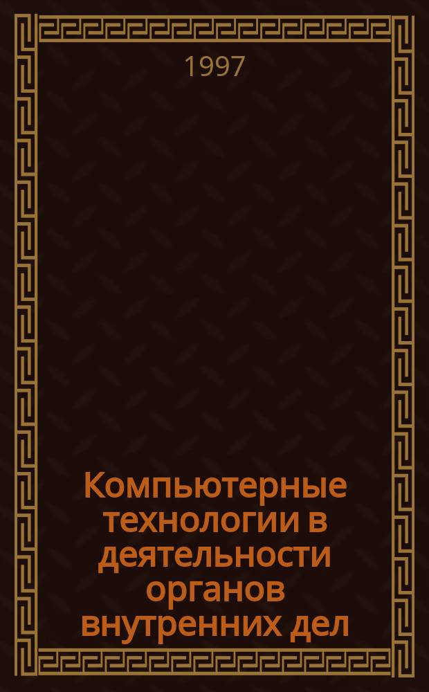 Компьютерные технологии в деятельности органов внутренних дел : Информ.-справ. пособие