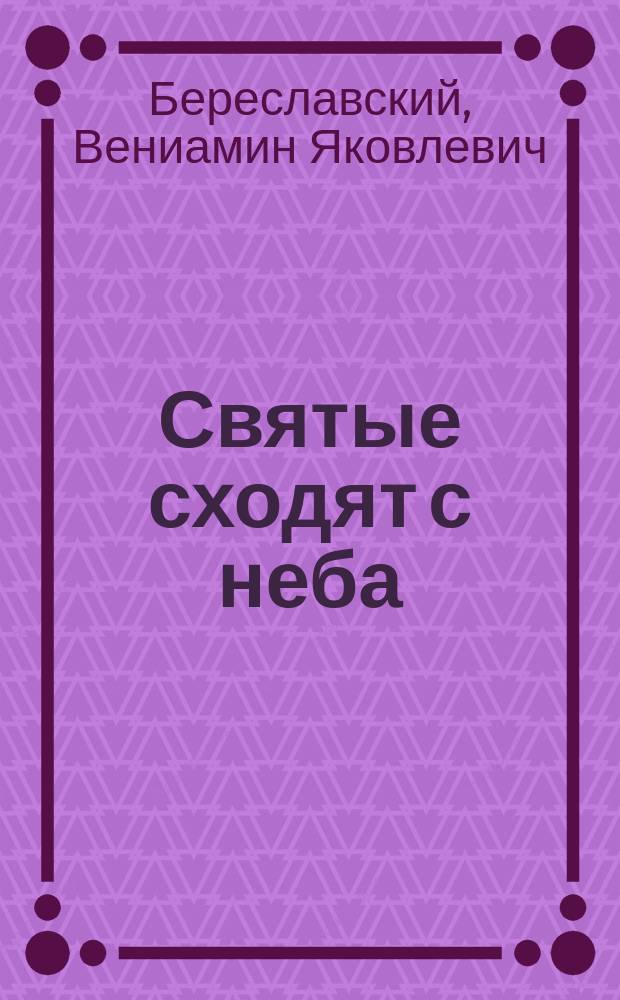 Святые сходят с неба : Ст., проповеди, письма