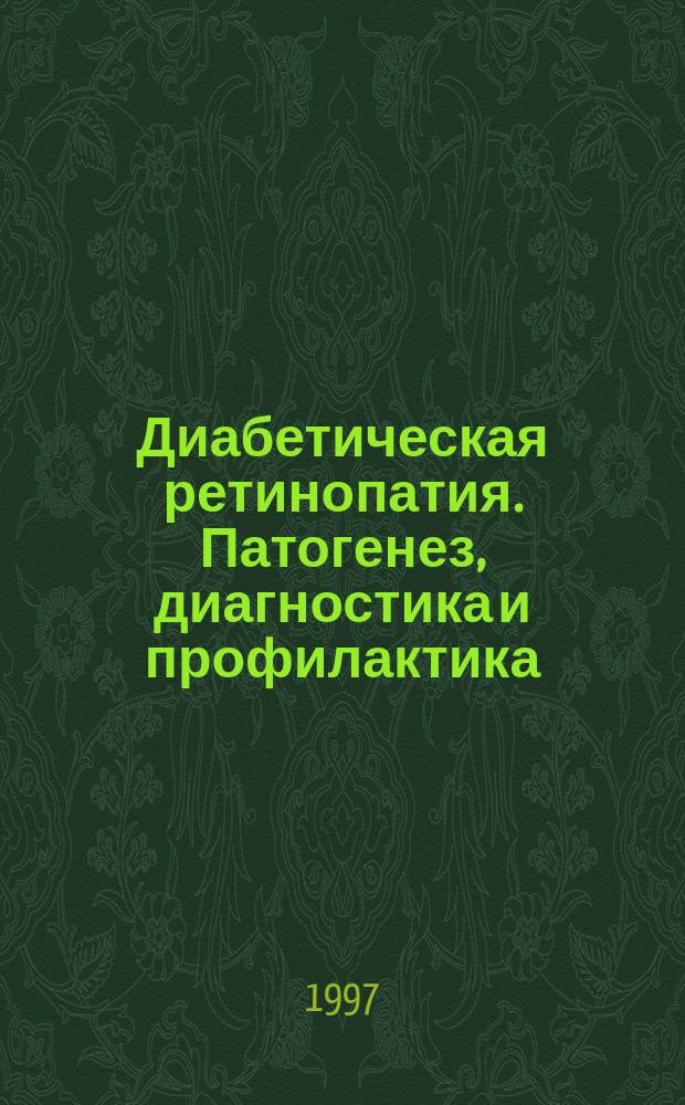 Диабетическая ретинопатия. Патогенез, диагностика и профилактика : Ежекв. публ. по пробл. сах. диабета