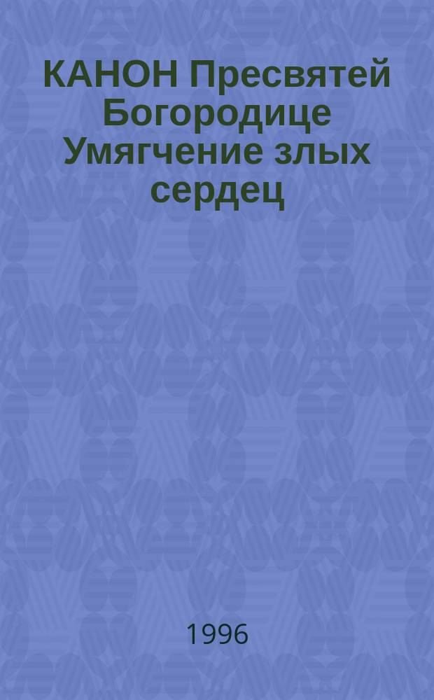 КАНОН Пресвятей Богородице Умягчение злых сердец