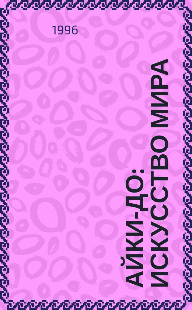 АЙКИ-ДО: искусство мира : Сб. : Пер. с англ