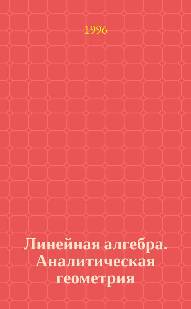 Линейная алгебра. Аналитическая геометрия : Сб. задач для студентов 1 курса дневного отд-ния