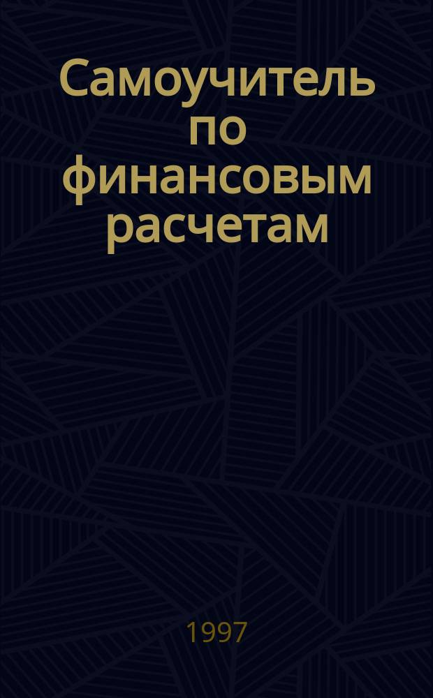 Самоучитель по финансовым расчетам : Учеб. пособие для вузов, сред. проф. учеб. заведений по общ. экон. специальностям