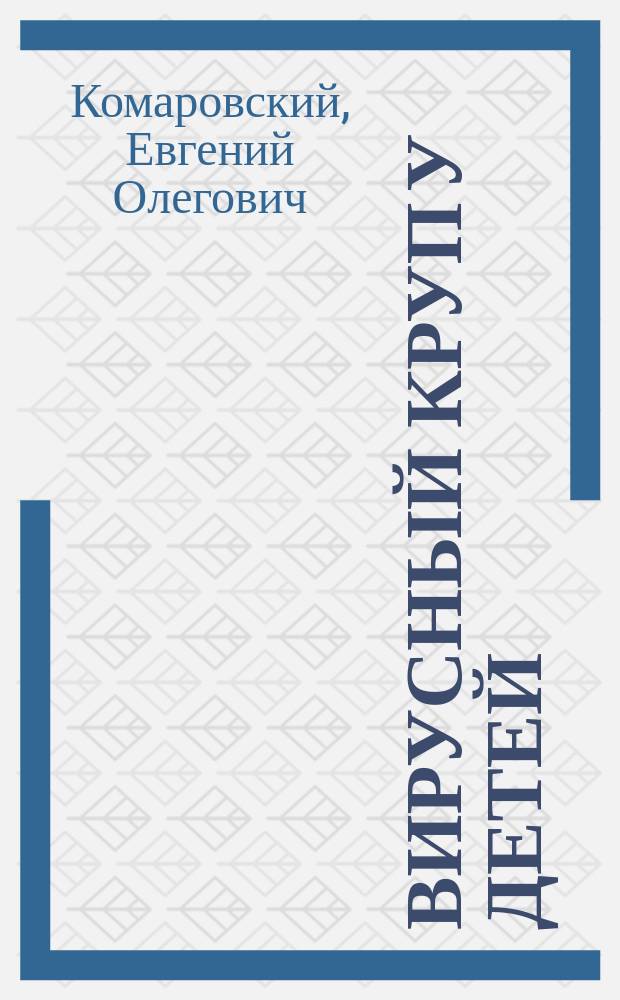 Вирусный круп у детей : Клиника, диагностика, тактика терапии