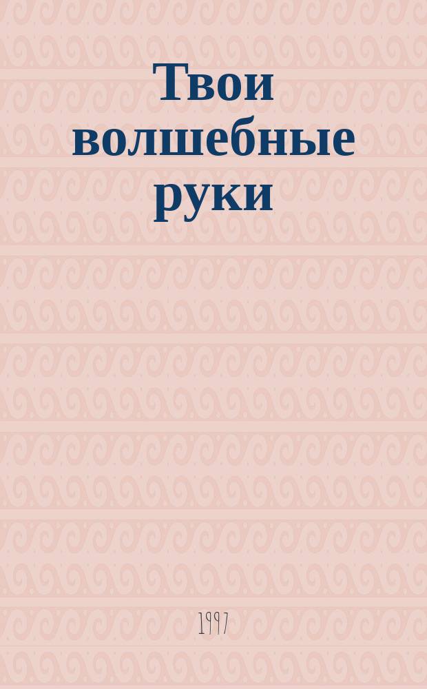 Твои волшебные руки : Алмаз. йога : Простые движения - покой, преображение, экстаз : Пер. с англ.