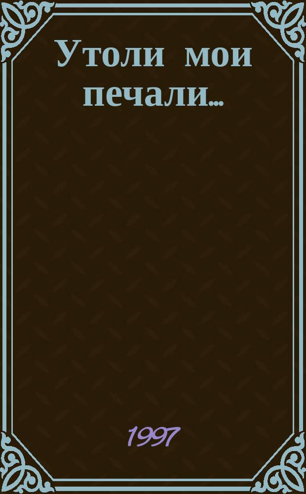 Утоли мои печали... : Роман