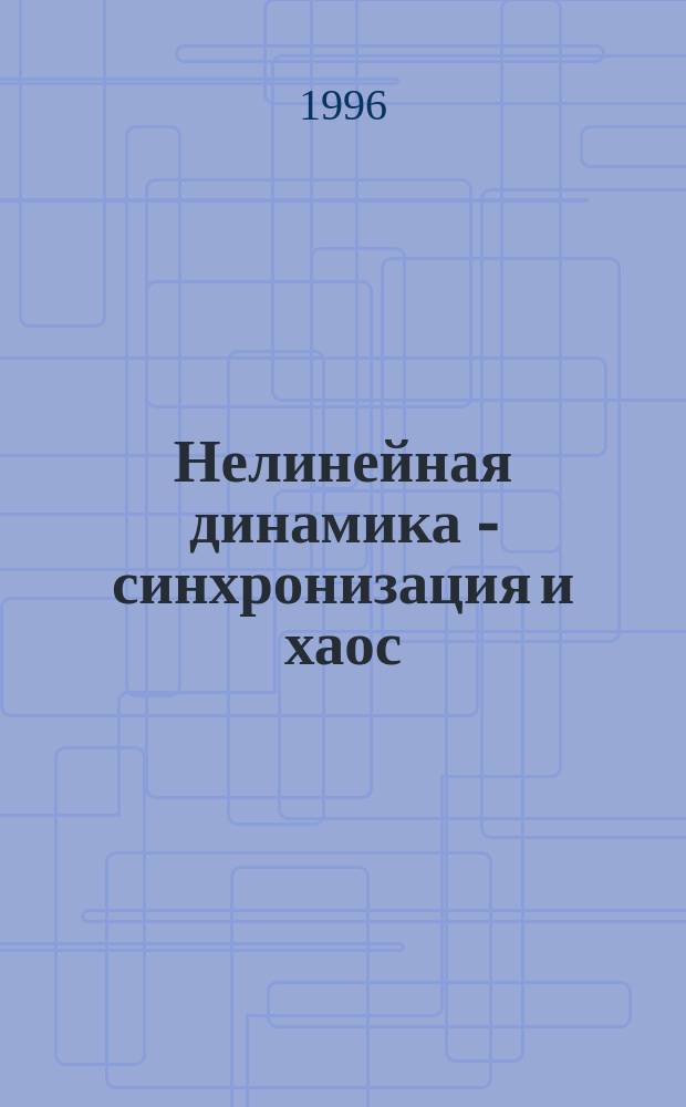 Нелинейная динамика - синхронизация и хаос : Вестн. Нижегор. гос. ун-та им. Н.И. Лобачевского