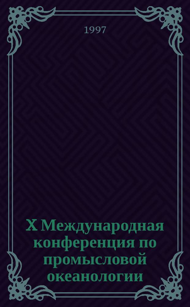 X Международная конференция по промысловой океанологии = X International conference of fisheries oceanology (Санкт-Петербург, 20-23 мая 1997) : Тез. докл