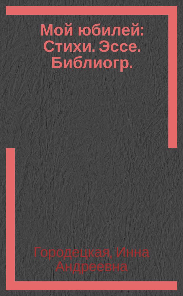 Мой юбилей : Стихи. Эссе. Библиогр.