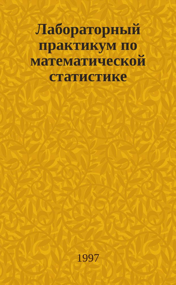 Лабораторный практикум по математической статистике : Учеб. пособие для студентов высш. с.-х. учеб. заведений