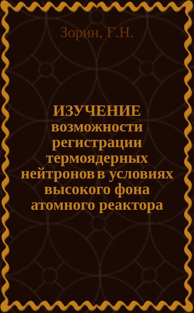 ИЗУЧЕНИЕ возможности регистрации термоядерных нейтронов в условиях высокого фона атомного реактора