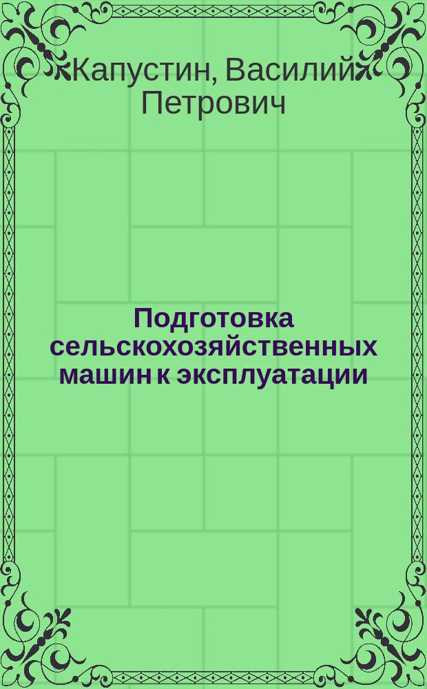 Подготовка сельскохозяйственных машин к эксплуатации : Учеб. пособие для общефедер. потребностей