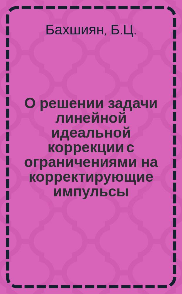 О решении задачи линейной идеальной коррекции с ограничениями на корректирующие импульсы